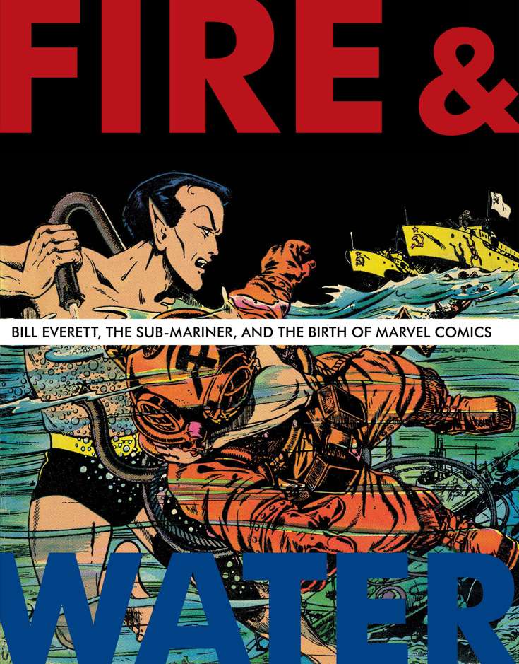 Fire and Water: Bill Everett, The Sub-Mariner, and the Birth of Marvel Comics