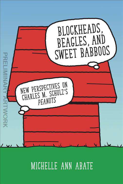Blockheads, Beagles, and Sweet Babboos: New Perspectives on Charles M. Schulz’s Peanuts