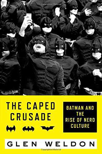 The Caped Crusade: Batman and the Rise of Nerd Culture