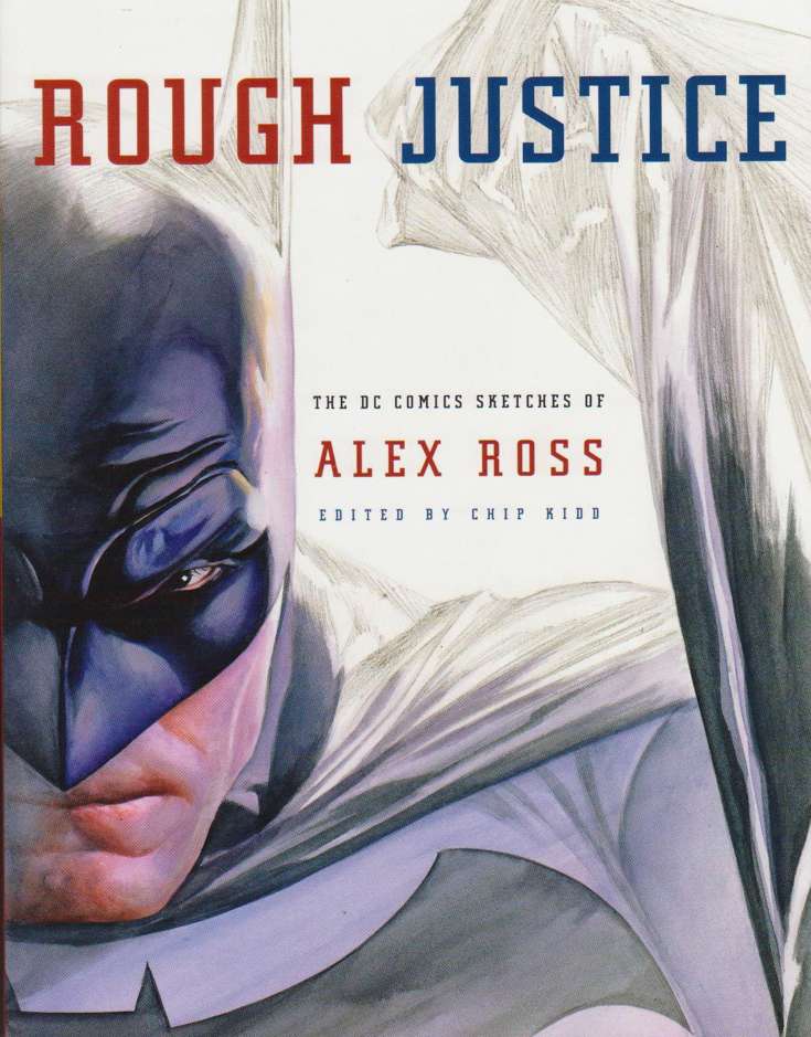 Rough Justice: The DC Comics Sketches of Alex Ross