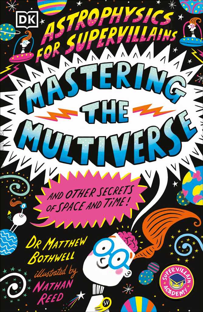 Astrophysics for Supervillains 3 Mastering the Multiverse (And Other Secrets of Space and Time)