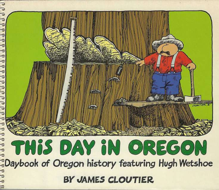This Day in Oregon: Daybook of Oregon History Featuring Hugh Wetshoe