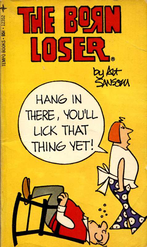 The Born Loser: Hang In There, You’ll Lick That Thing Yet!