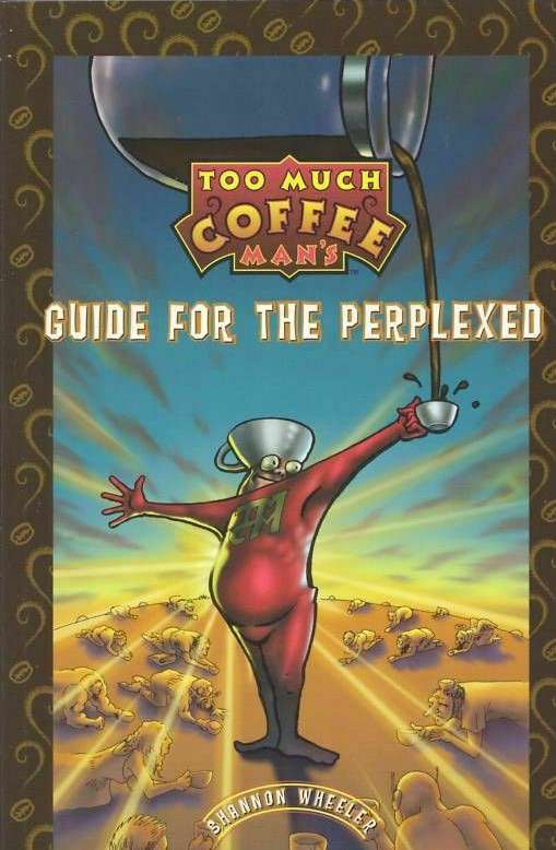 Too Much Coffee Man’s Guide for the Perplexed