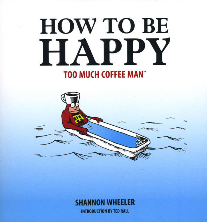 Too Much Coffee Man: How to be Happy